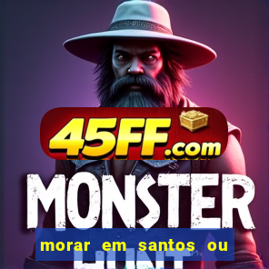 morar em santos ou praia grande